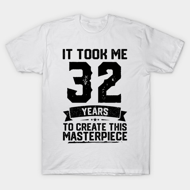 It Took Me 32 Years To Create This Masterpiece 32nd Birthday T-Shirt by ClarkAguilarStore